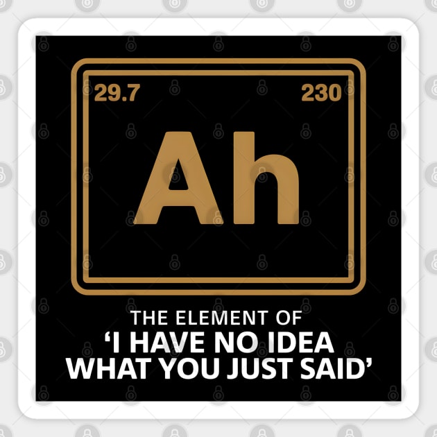Funny Chemistry Element Parody – Ah The Element of No Idea Magnet by MakerMind8.2